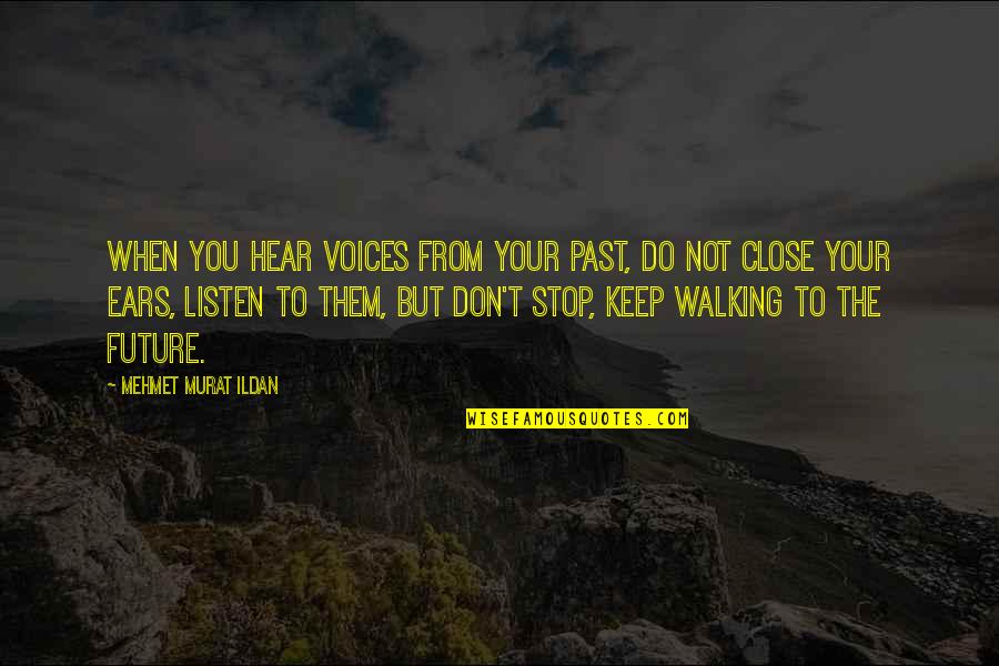 I'll Keep Walking Quotes By Mehmet Murat Ildan: When you hear voices from your past, do