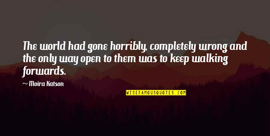 I'll Keep Walking Quotes By Moira Katson: The world had gone horribly, completely wrong and