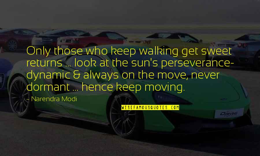 I'll Keep Walking Quotes By Narendra Modi: Only those who keep walking get sweet returns