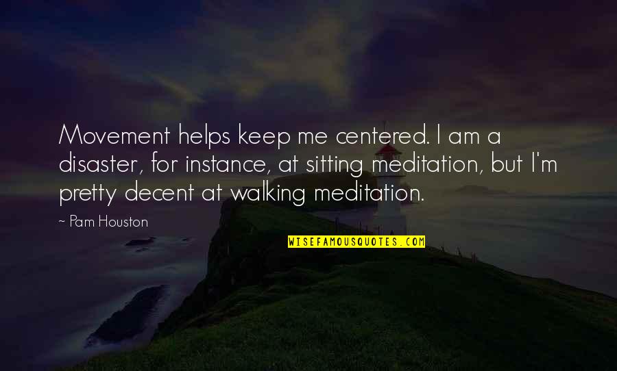 I'll Keep Walking Quotes By Pam Houston: Movement helps keep me centered. I am a