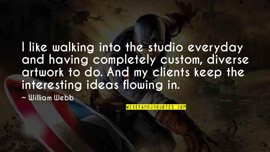 I'll Keep Walking Quotes By William Webb: I like walking into the studio everyday and