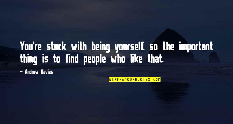 Ill Keep You Happy Quotes By Andrew Davies: You're stuck with being yourself, so the important