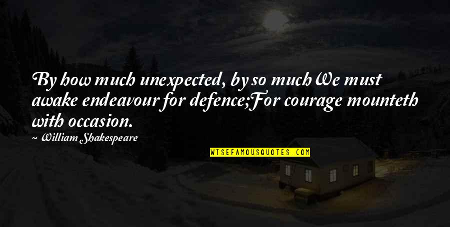 Ill Keep You Happy Quotes By William Shakespeare: By how much unexpected, by so muchWe must