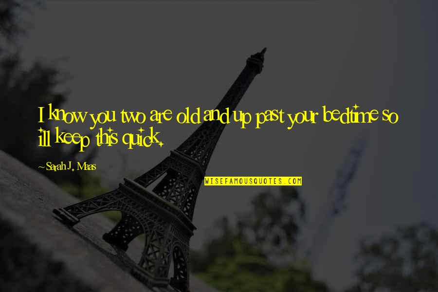 Ill Keep You Quotes By Sarah J. Maas: I know you two are old and up