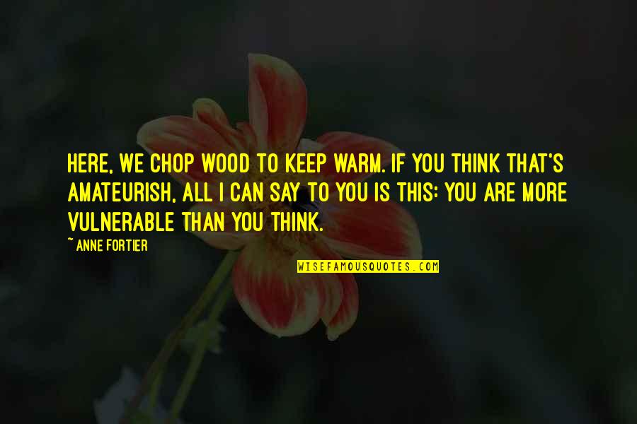 I'll Keep You Warm Quotes By Anne Fortier: Here, we chop wood to keep warm. If