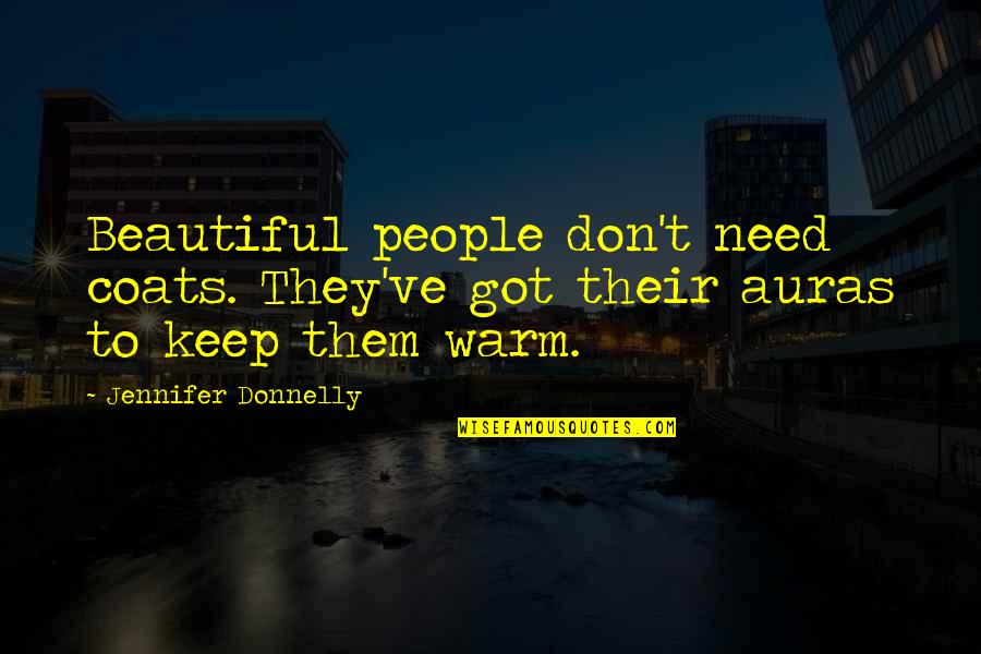 I'll Keep You Warm Quotes By Jennifer Donnelly: Beautiful people don't need coats. They've got their I'll Keep You Warm Quotes By Jennifer Donnelly: Beautiful people don't need coats. They've got their