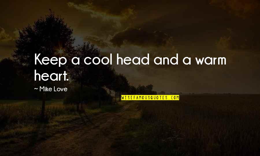 I'll Keep You Warm Quotes By Mike Love: Keep a cool head and a warm heart. I'll Keep You Warm Quotes By Mike Love: Keep a cool head and a warm heart.
