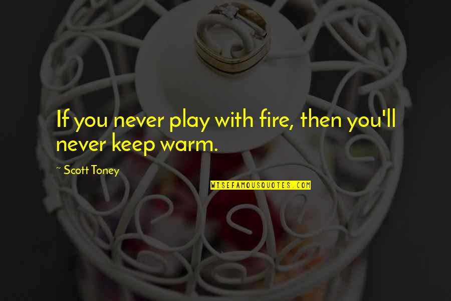 I'll Keep You Warm Quotes By Scott Toney: If you never play with fire, then you'll