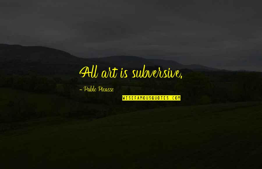 I'll Know Better Next Time Quotes By Pablo Picasso: All art is subversive.