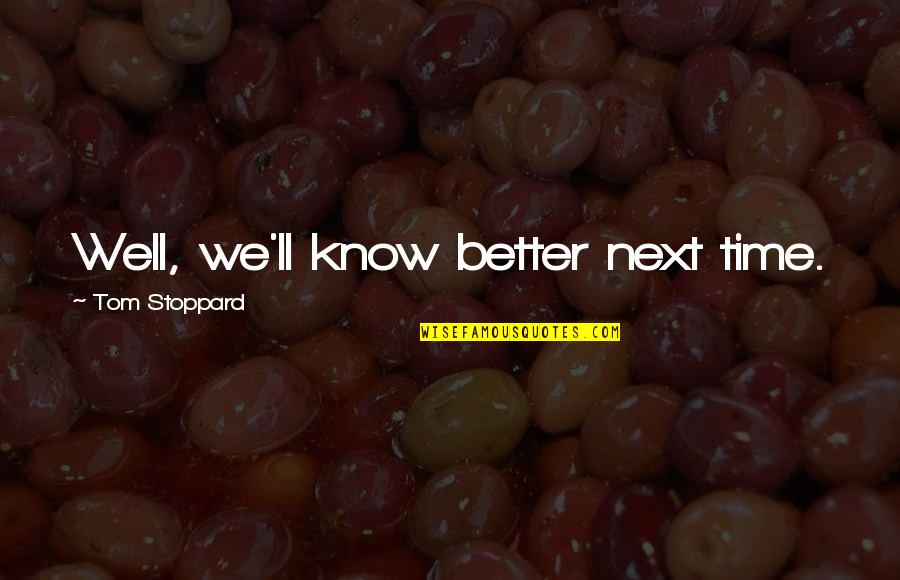 I'll Know Better Next Time Quotes By Tom Stoppard: Well, we'll know better next time.