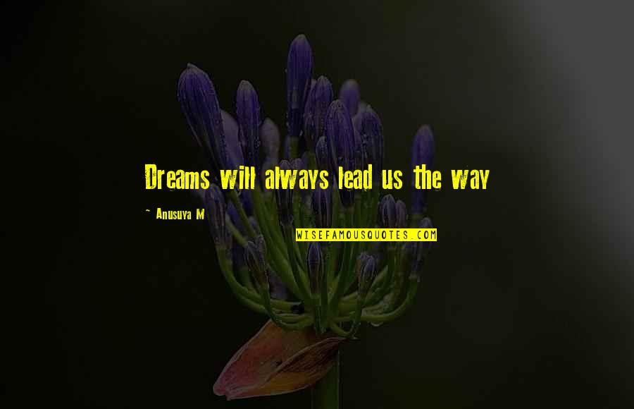 I'll Lead The Way Quotes By Anusuya M: Dreams will always lead us the way
