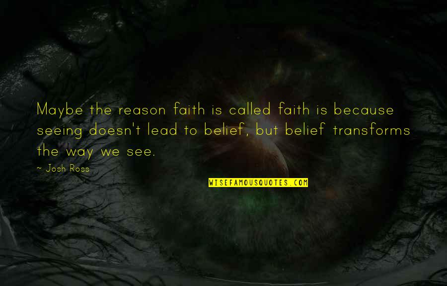 I'll Lead The Way Quotes By Josh Ross: Maybe the reason faith is called faith is