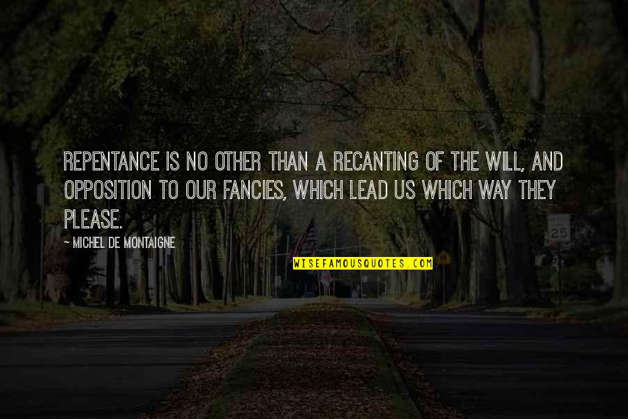 I'll Lead The Way Quotes By Michel De Montaigne: Repentance is no other than a recanting of