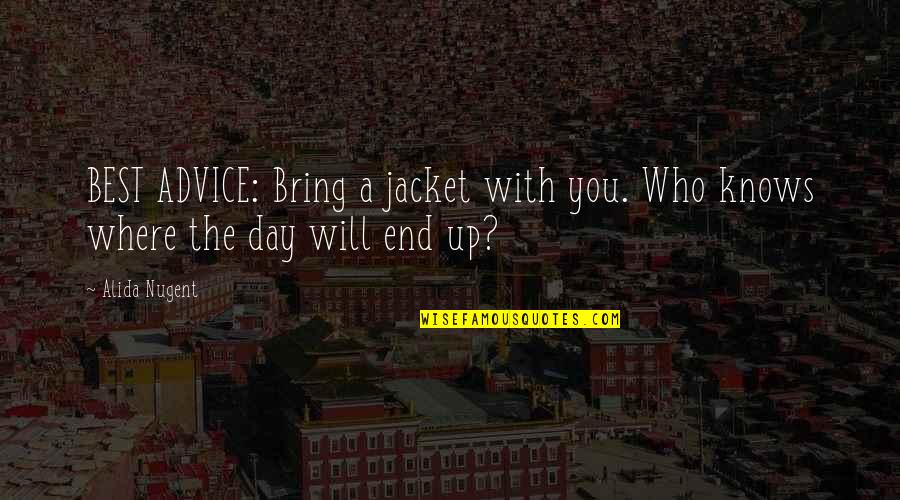 Ill Leave The Light On Quotes By Alida Nugent: BEST ADVICE: Bring a jacket with you. Who