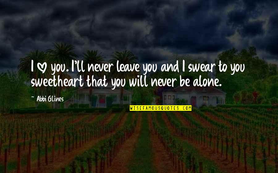 I'll Leave U Alone Quotes By Abbi Glines: I love you. I'll never leave you and