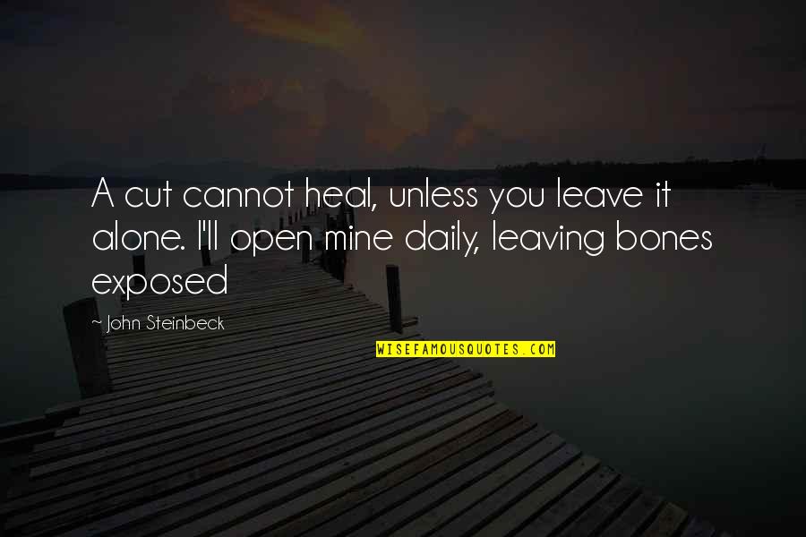 I'll Leave You Alone Quotes By John Steinbeck: A cut cannot heal, unless you leave it I'll Leave You Alone Quotes By John Steinbeck: A cut cannot heal, unless you leave it