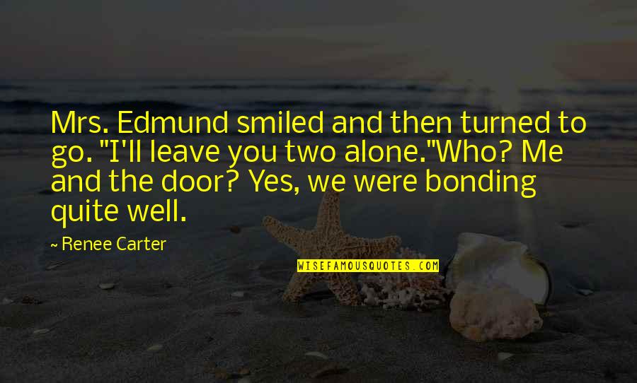 I'll Leave You Alone Quotes By Renee Carter: Mrs. Edmund smiled and then turned to go. I'll Leave You Alone Quotes By Renee Carter: Mrs. Edmund smiled and then turned to go.