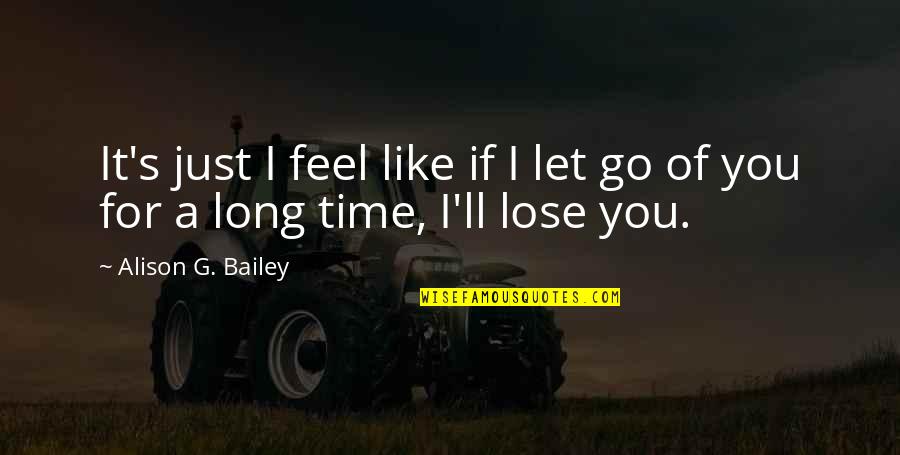 I'll Let Go Quotes By Alison G. Bailey: It's just I feel like if I let