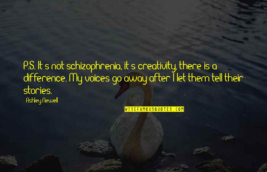 I'll Let Go Quotes By Ashley Newell: P.S. It's not schizophrenia, it's creativity, there is