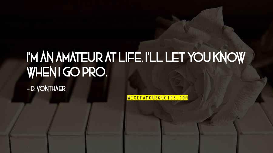 I'll Let Go Quotes By D. VonThaer: I'm an amateur at life. I'll let you