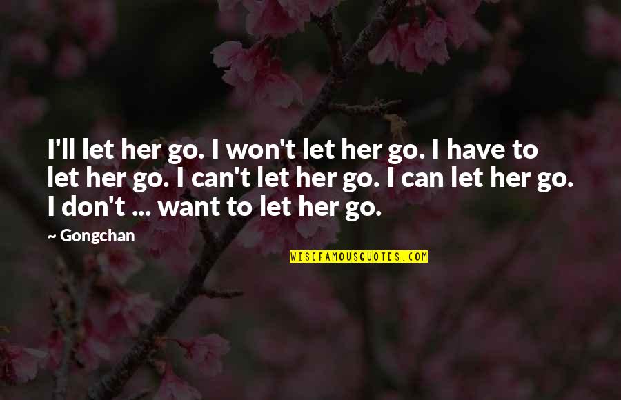 I'll Let Go Quotes By Gongchan: I'll let her go. I won't let her