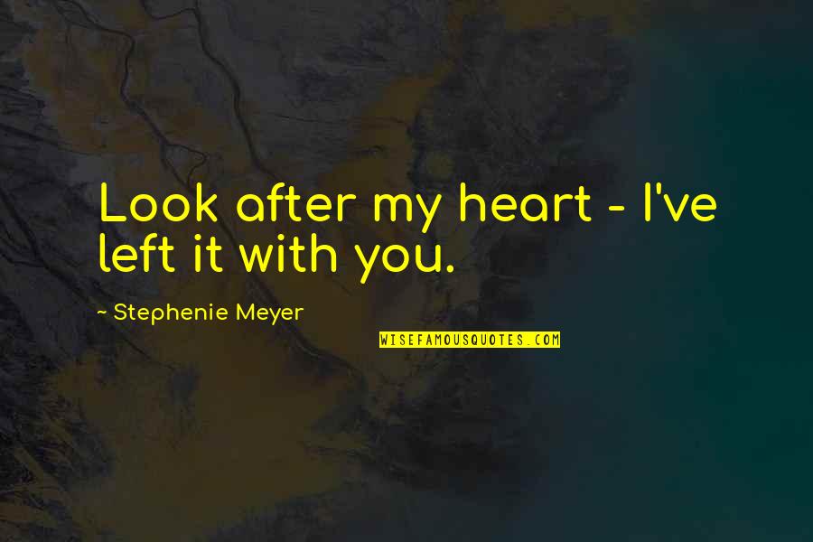 I'll Look After You Quotes By Stephenie Meyer: Look after my heart - I've left it I'll Look After You Quotes By Stephenie Meyer: Look after my heart - I've left it