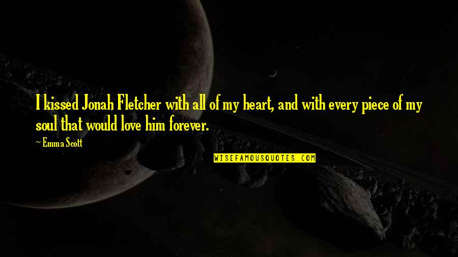 I'll Love Him Forever Quotes By Emma Scott: I kissed Jonah Fletcher with all of my I'll Love Him Forever Quotes By Emma Scott: I kissed Jonah Fletcher with all of my