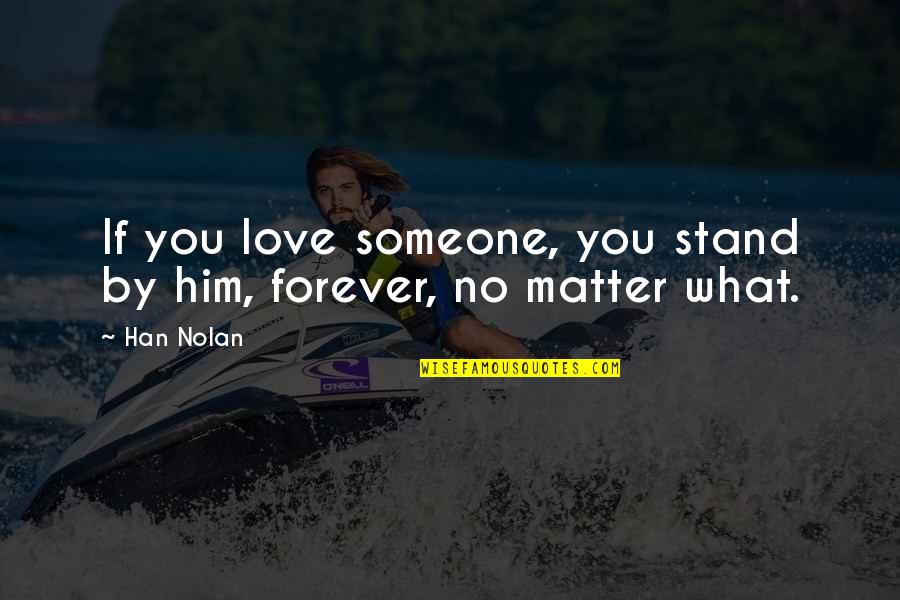 I'll Love Him Forever Quotes By Han Nolan: If you love someone, you stand by him, I'll Love Him Forever Quotes By Han Nolan: If you love someone, you stand by him,