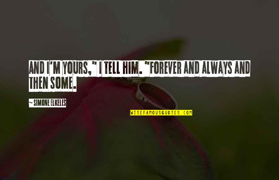 I'll Love Him Forever Quotes By Simone Elkeles: And I'm yours," I tell him. "Forever and I'll Love Him Forever Quotes By Simone Elkeles: And I'm yours," I tell him. "Forever and