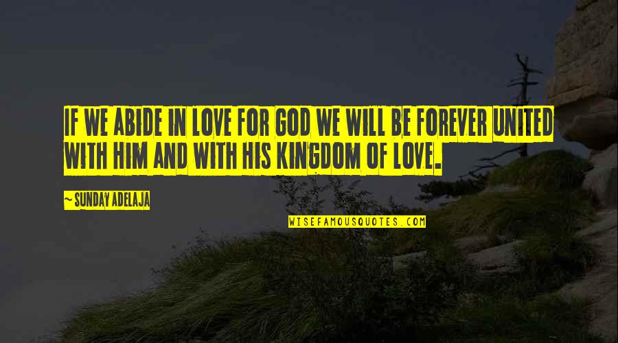 I'll Love Him Forever Quotes By Sunday Adelaja: If we abide in love for God we I'll Love Him Forever Quotes By Sunday Adelaja: If we abide in love for God we
