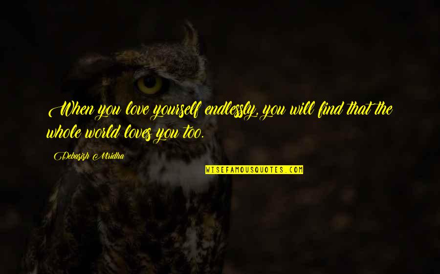 I'll Love You Endlessly Quotes By Debasish Mridha: When you love yourself endlessly, you will find