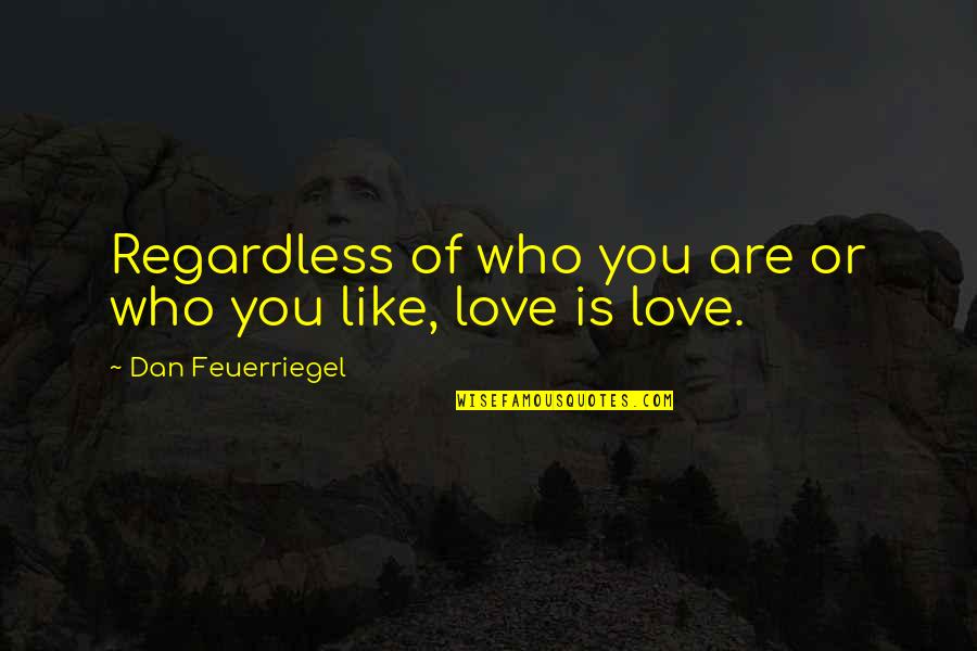 I'll Love You Regardless Quotes By Dan Feuerriegel: Regardless of who you are or who you