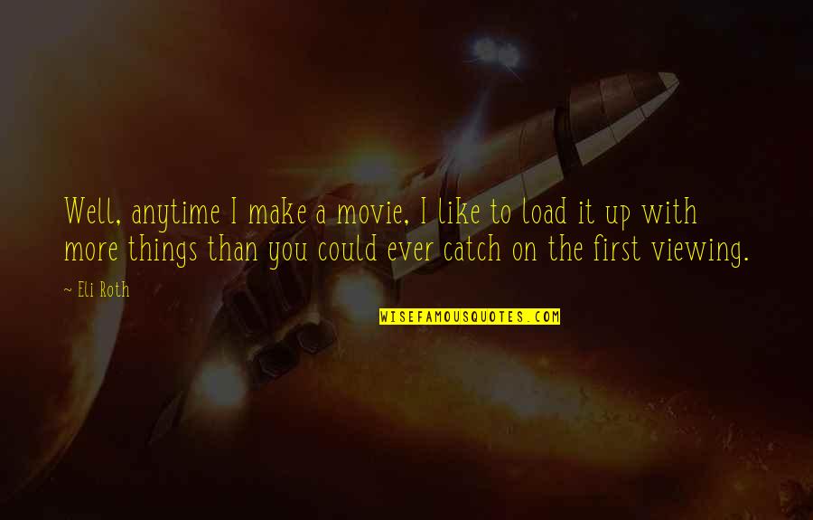 I'll Make It Up To You Quotes By Eli Roth: Well, anytime I make a movie, I like