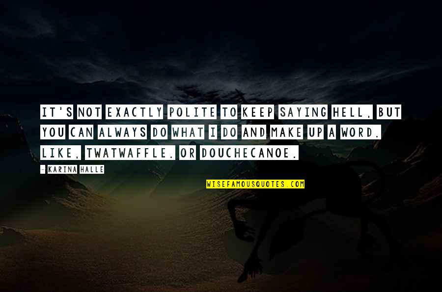 I'll Make It Up To You Quotes By Karina Halle: It's not exactly polite to keep saying hell,