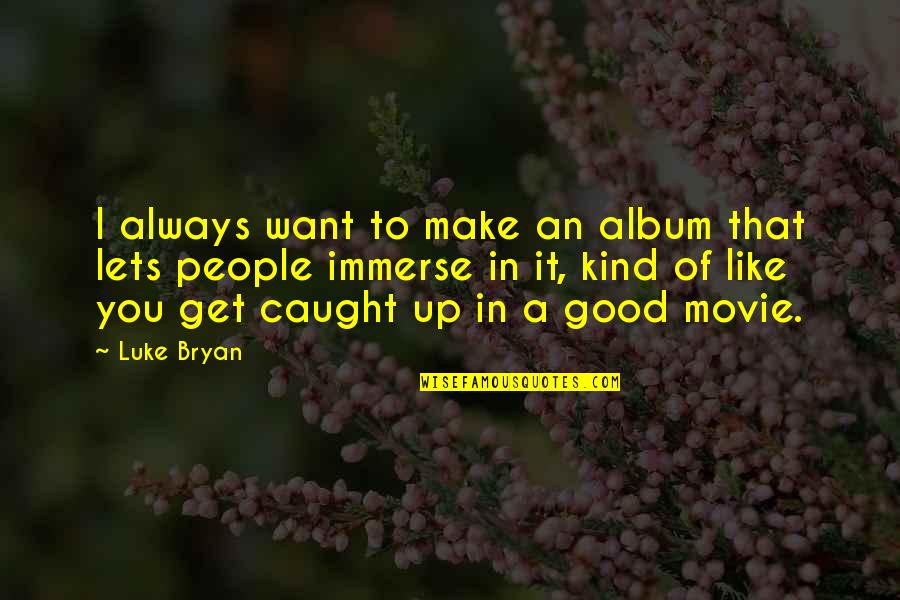 I'll Make It Up To You Quotes By Luke Bryan: I always want to make an album that