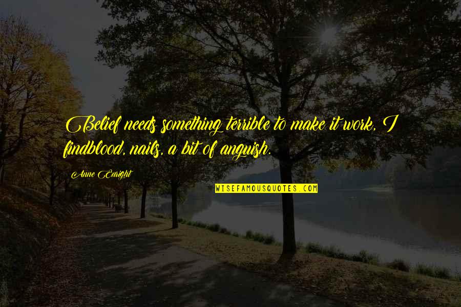 I'll Make It Work Quotes By Anne Enright: Belief needs something terrible to make it work,