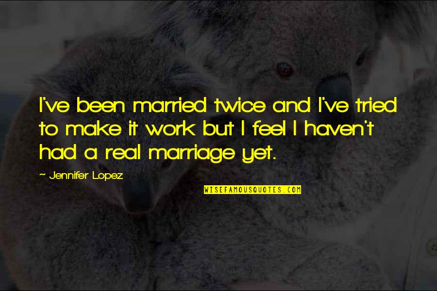 I'll Make It Work Quotes By Jennifer Lopez: I've been married twice and I've tried to