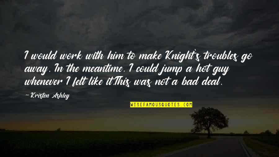 I'll Make It Work Quotes By Kristen Ashley: I would work with him to make Knight's