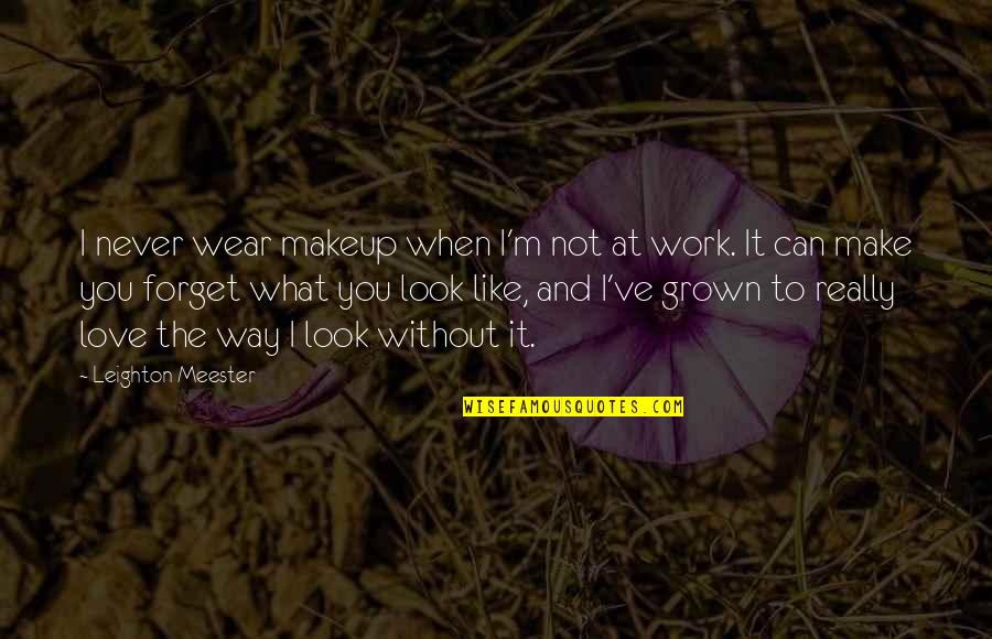 I'll Make It Work Quotes By Leighton Meester: I never wear makeup when I'm not at