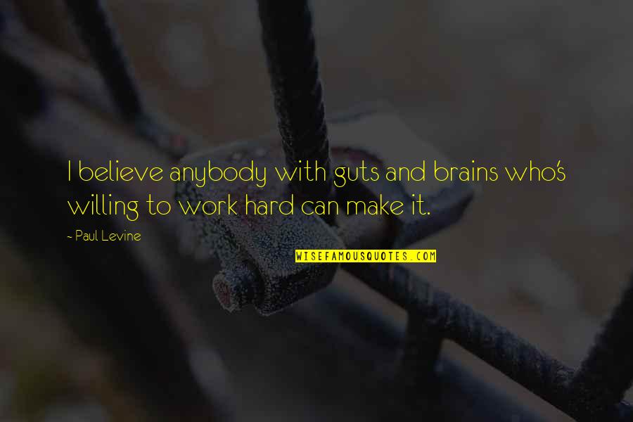 I'll Make It Work Quotes By Paul Levine: I believe anybody with guts and brains who's