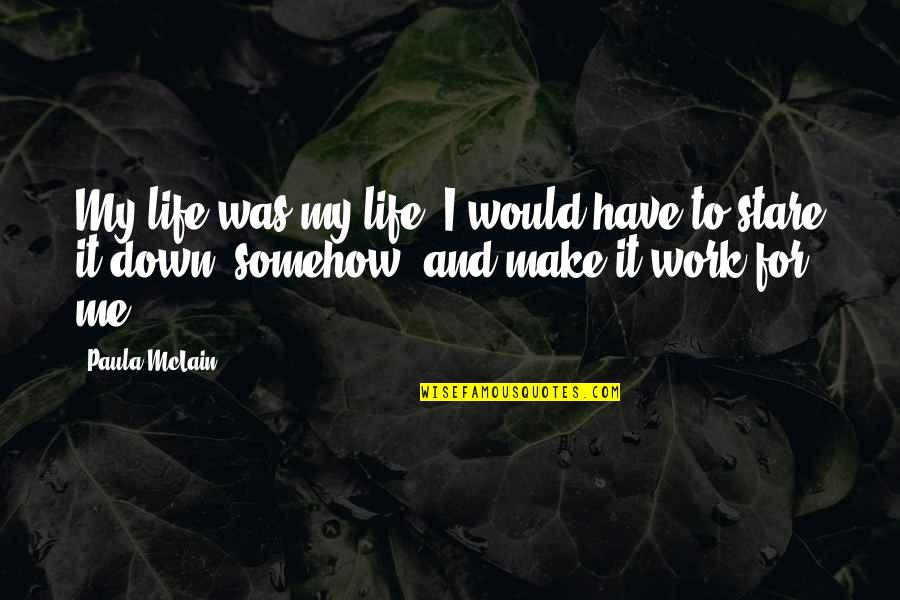 I'll Make It Work Quotes By Paula McLain: My life was my life; I would have