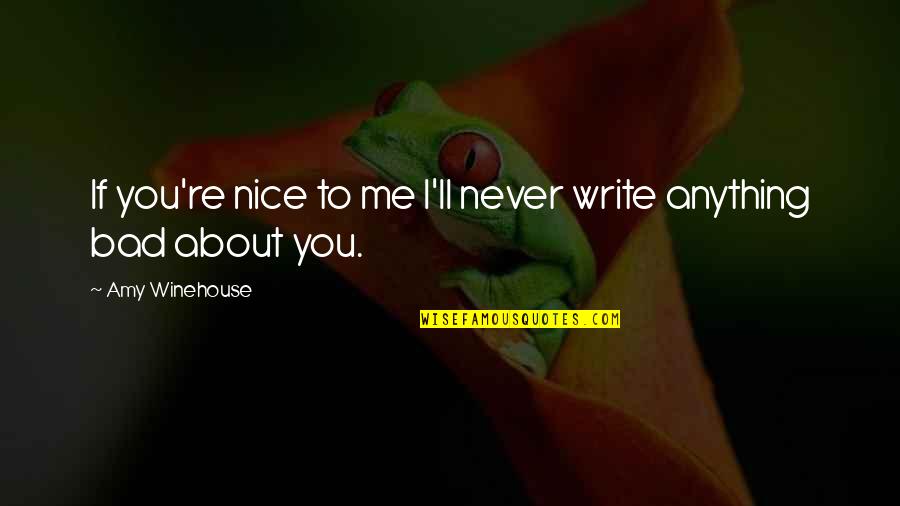 Ill Make You Cry Quotes By Amy Winehouse: If you're nice to me I'll never write Ill Make You Cry Quotes By Amy Winehouse: If you're nice to me I'll never write