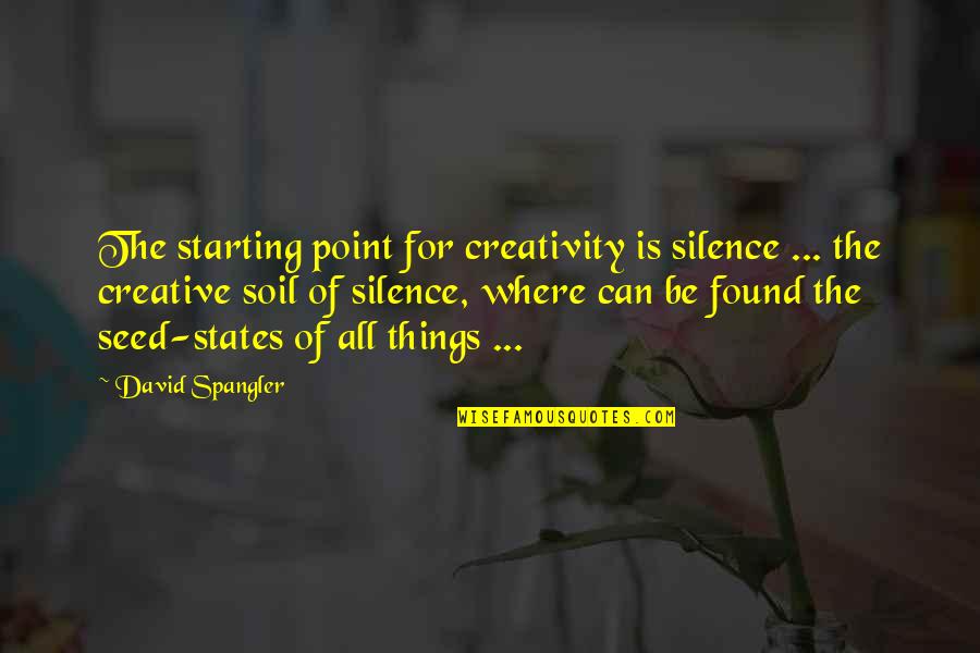 Ill Make You Cry Quotes By David Spangler: The starting point for creativity is silence ... Ill Make You Cry Quotes By David Spangler: The starting point for creativity is silence ...