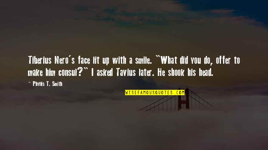 I'll Make You Smile Quotes By Phyllis T. Smith: Tiberius Nero's face lit up with a smile.