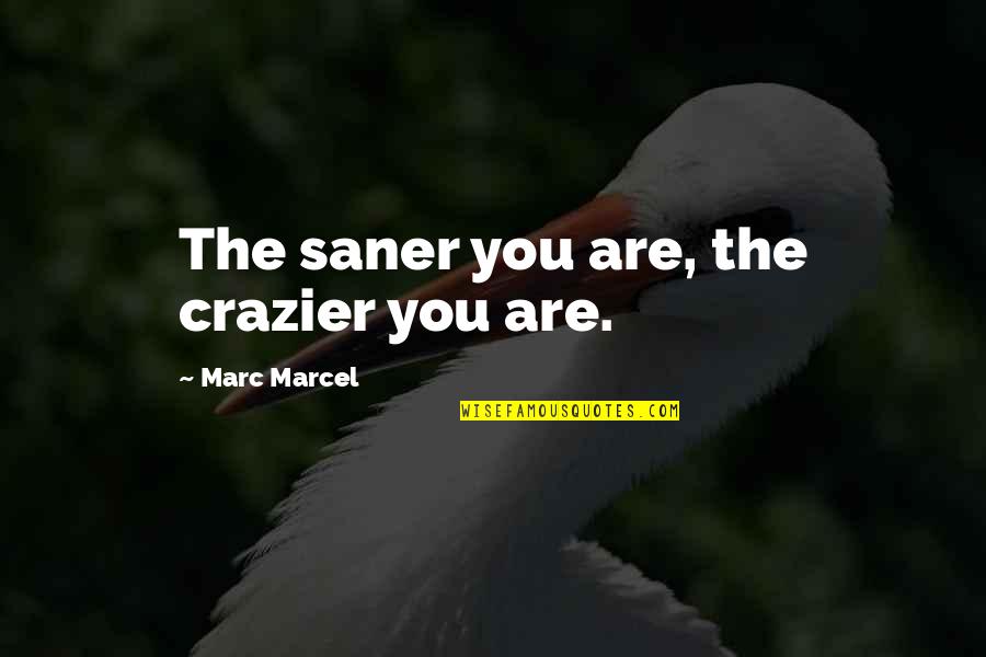 Ill Mannered Person Quotes By Marc Marcel: The saner you are, the crazier you are.