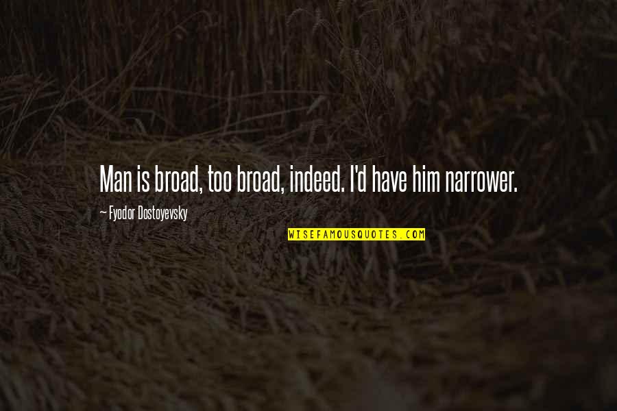 Ill Manors Film Quotes By Fyodor Dostoyevsky: Man is broad, too broad, indeed. I'd have