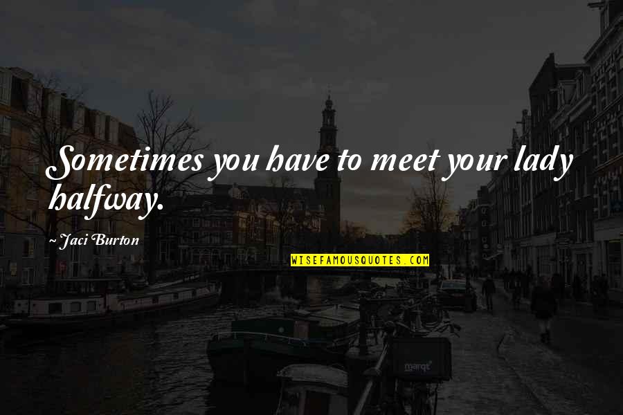 I'll Meet You Halfway Quotes By Jaci Burton: Sometimes you have to meet your lady halfway.