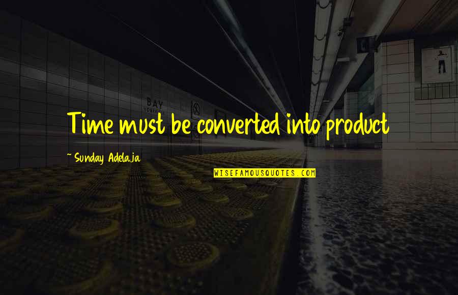 I'll Meet You In My Dreams Quotes By Sunday Adelaja: Time must be converted into product