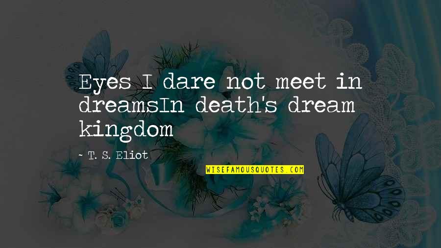 I'll Meet You In My Dreams Quotes By T. S. Eliot: Eyes I dare not meet in dreamsIn death's