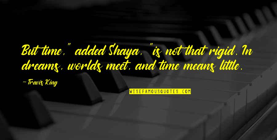 I'll Meet You In My Dreams Quotes By Travis King: But time," added Shaya, "is not that rigid.